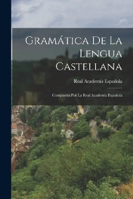 Gramática De La Lengua Castellana: Compuesta Por La Real Academia Española by Real Academia Española
