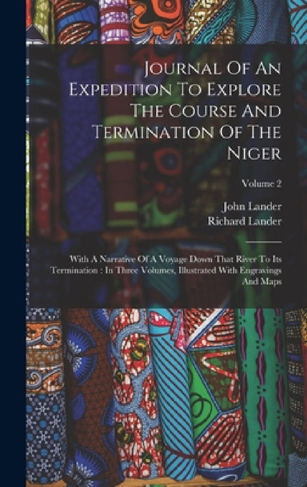 Journal Of An Expedition To Explore The Course And Termination Of The Niger: With A Narrative Of A Voyage Down That River To Its Termination: In Three by Richard Lander, John Lander