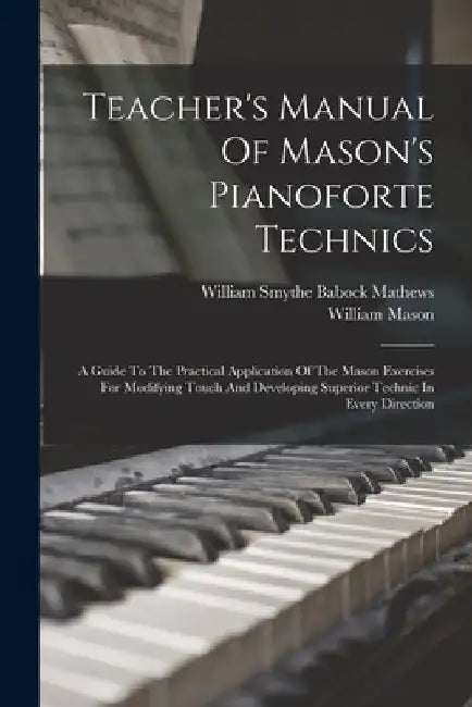 Teacher's Manual Of Mason's Pianoforte Technics by William Mason