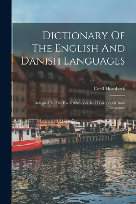Dictionary Of The English And Danish Languages: Adapted To The Use Of Schools And Learners Of Both Language by Cecil Hornbeck