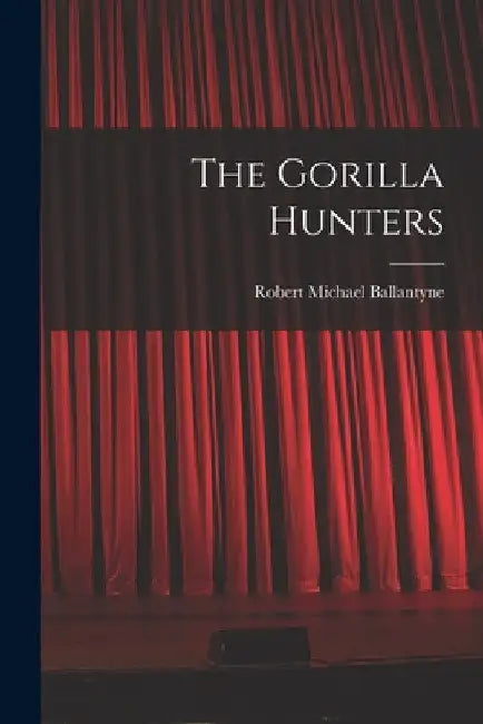 The Gorilla Hunters by Robert Michael Ballantyne