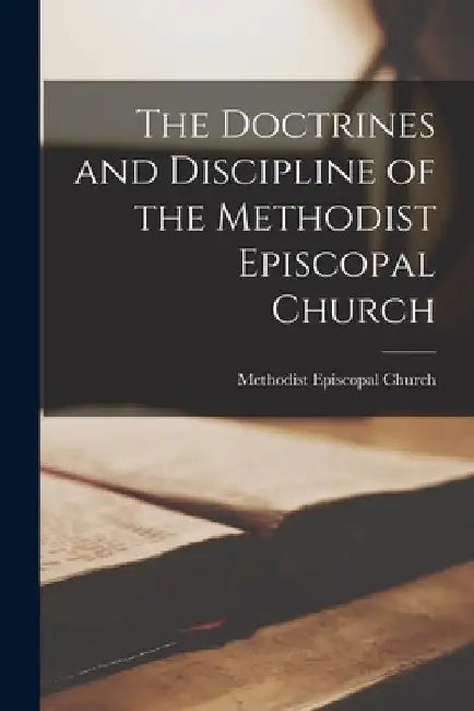 The Doctrines and Discipline of the Methodist Episcopal Church by Methodist Episcopal Church