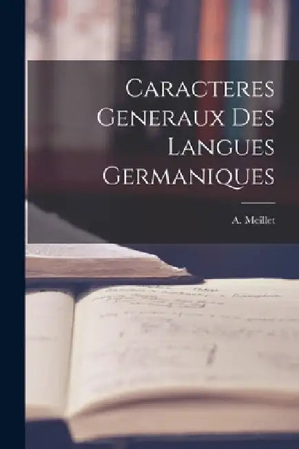 Caracteres Generaux Des Langues Germaniques by A. Meillet