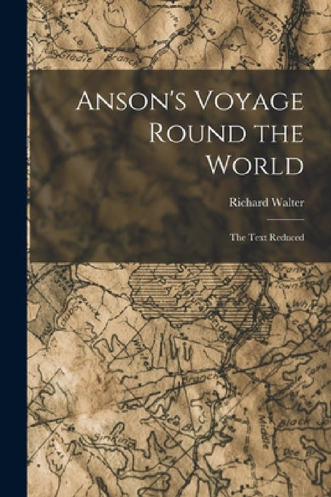 Anson's Voyage Round the World: The Text Reduced by Richard Walter