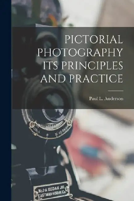 Pictorial Photography Its Principles and Practice by Paul L. Anderson