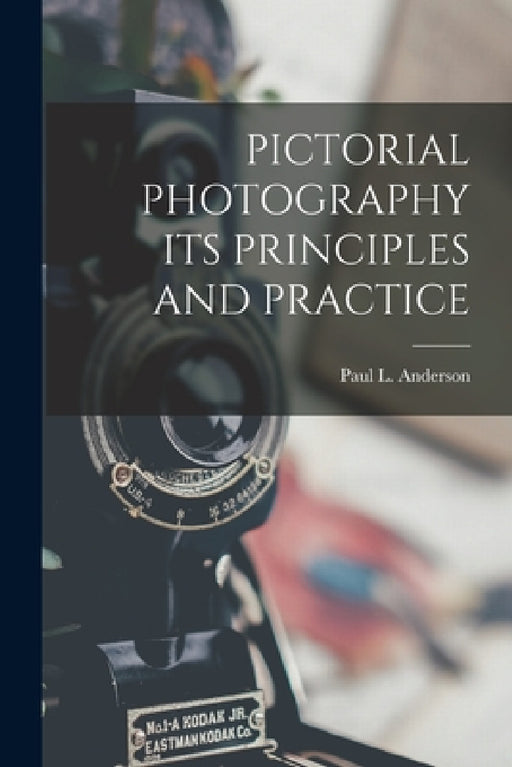 Pictorial Photography Its Principles and Practice by Paul L. Anderson