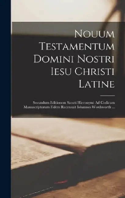 Nouum Testamentum Domini Nostri Iesu Christi Latine: Secundum Editionem Sancti Hieronymi Ad Codicum Manuscriptorum Fidem Recensuit Iohannes Wordsworth by Anonymous
