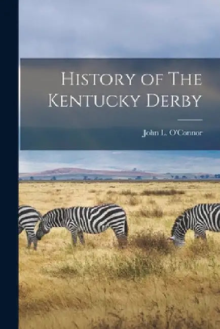 History of The Kentucky Derby by John L. O'Connor