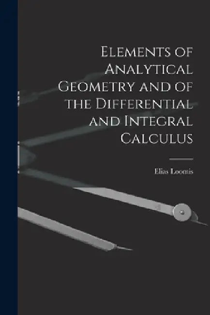 Elements of Analytical Geometry and of the Differential and Integral Calculus by Elias Loomis