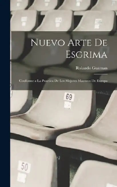 Nuevo Arte De Esgrima: Conforme a La Practica De Los Mejores Maestros De Europa by Rolando Guzman