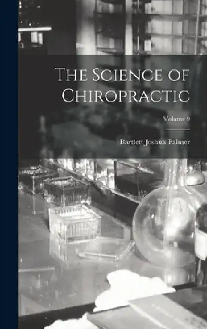 The Science of Chiropractic; Volume 9 by Bartlett Joshua Palmer
