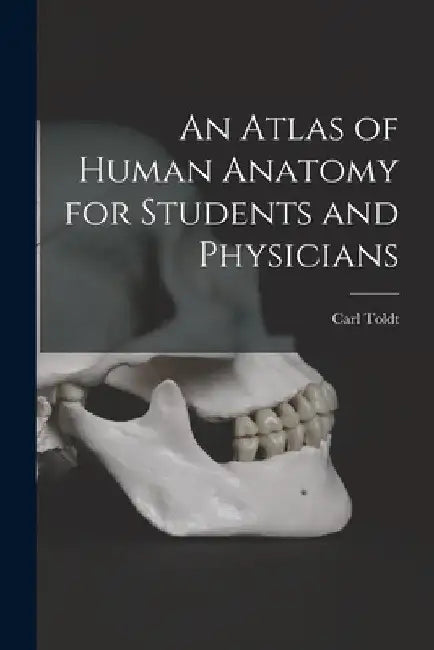 An Atlas of Human Anatomy for Students and Physicians by Carl Toldt