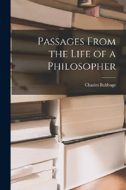 Passages From the Life of a Philosopher by Charles Babbage