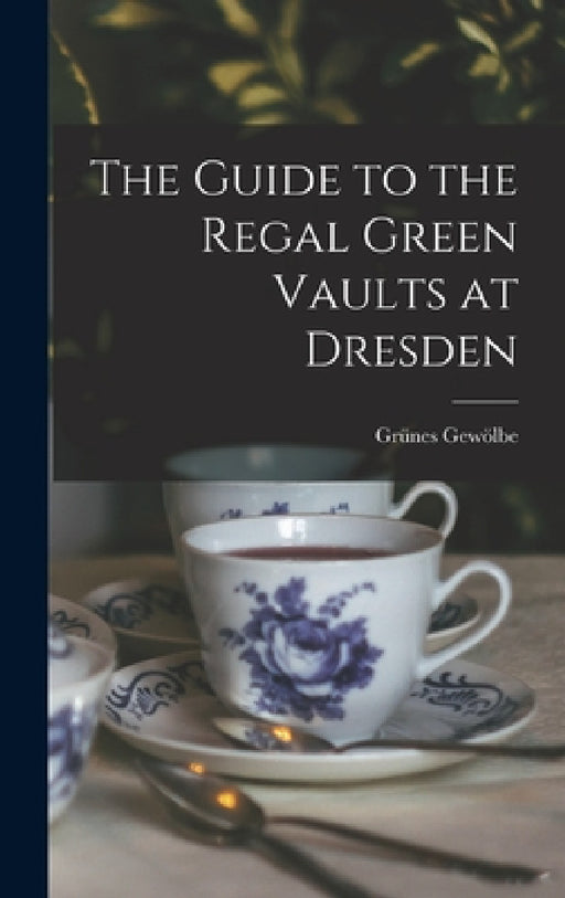 The Guide to the Regal Green Vaults at Dresden by Grünes Gewölbe