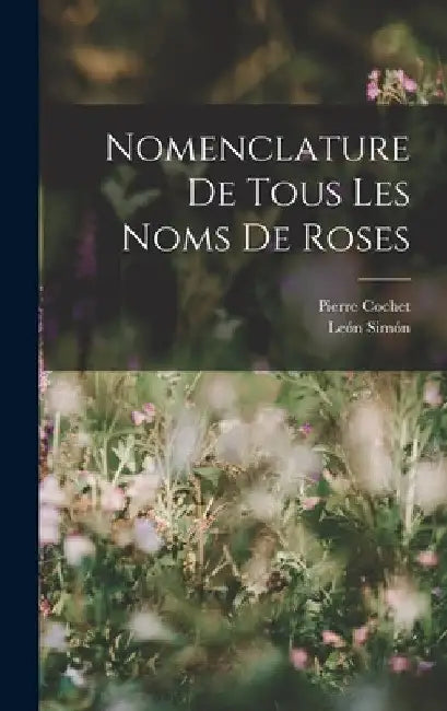 Nomenclature De Tous Les Noms De Roses by León Simón