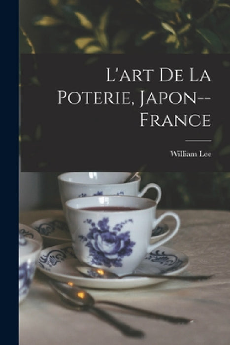 L'art De La Poterie, Japon--France by William Lee