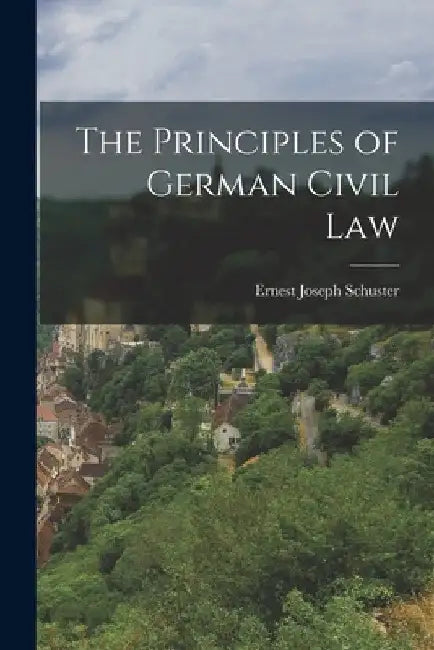 The Principles of German Civil Law by Ernest Joseph Schuster