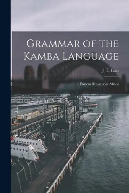 Grammar of the Kamba Language: Eastern Equatorial Africa by J. T. Last