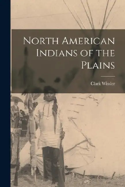 North American Indians of the Plains by Clark Wissler