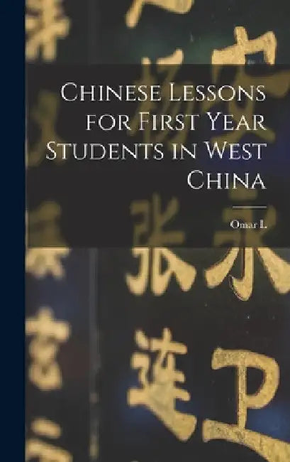 Chinese Lessons for First Year Students in West China by Omar L. 1867-1920 Kilborn