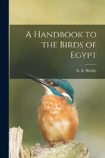 A Handbook to the Birds of Egypt by G. E. Shelley