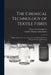 The Chemical Technology of Textile Fibres: Their Origin, Structure, Preparation, Washing, Bleaching, Dyeing, Printing and Dressing by Georg Von Georgievics