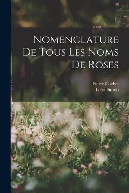 Nomenclature De Tous Les Noms De Roses by León Simón