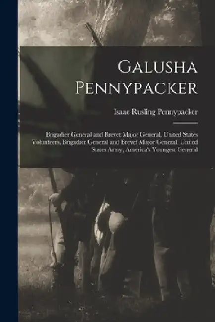 Galusha Pennypacker: Brigadier General and Brevet Major General, United States Volunteers, Brigadier General and Brevet Major General, Unit by Isaac Rusling Pennypacker