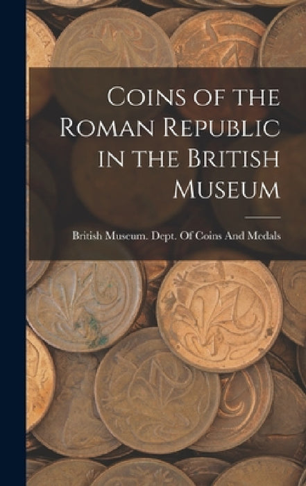 Coins of the Roman Republic in the British Museum by British Museum Dept of Coins and Me