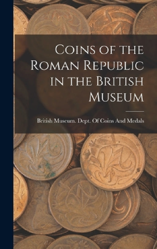 Coins of the Roman Republic in the British Museum by British Museum Dept of Coins and Me