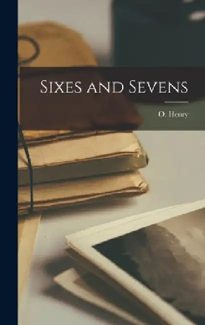 Sixes and Sevens by O. Henry