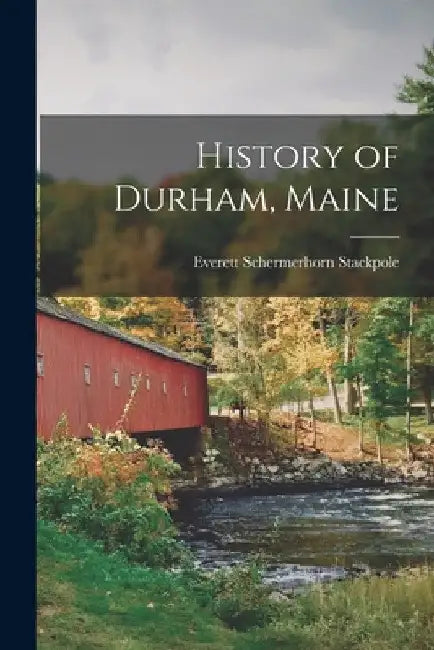 History of Durham, Maine by Everett Schermerhorn Stackpole