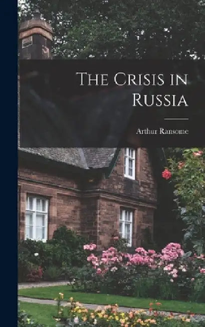 The Crisis in Russia by Arthur Ransome