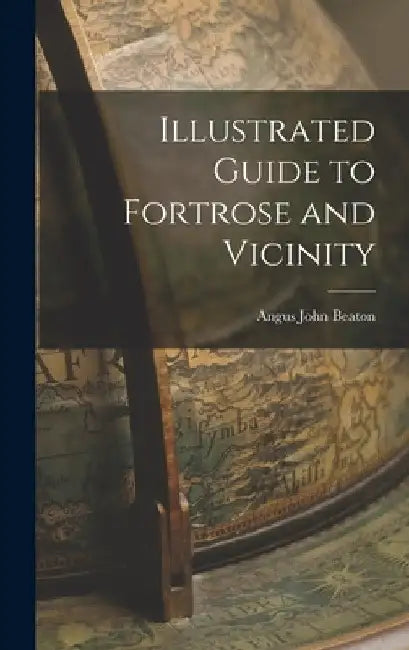 Illustrated Guide to Fortrose and Vicinity by Angus John Beaton