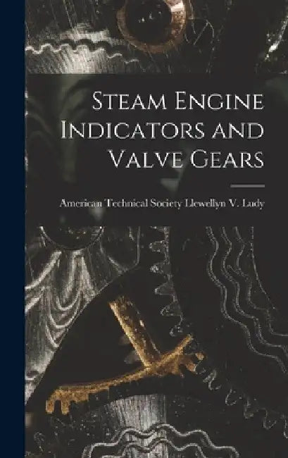 Steam Engine Indicators and Valve Gears by American Technical Society V. Ludy