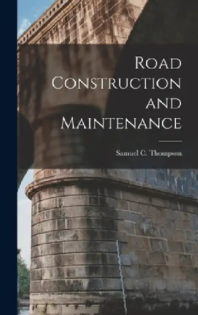 Road Construction and Maintenance by Samuel C. Thompson