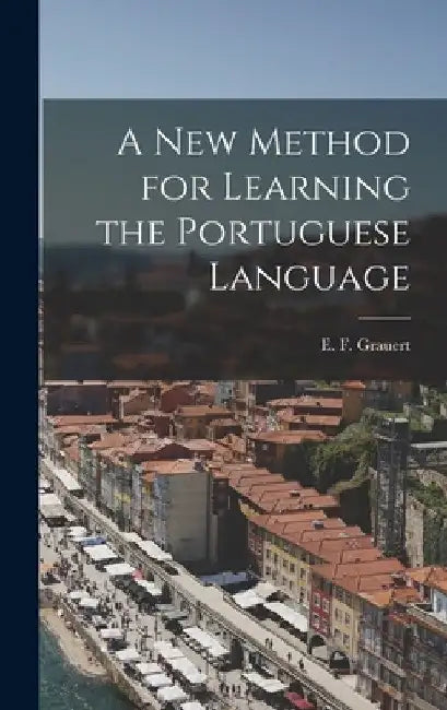 A New Method for Learning the Portuguese Language by E. F. Grauert