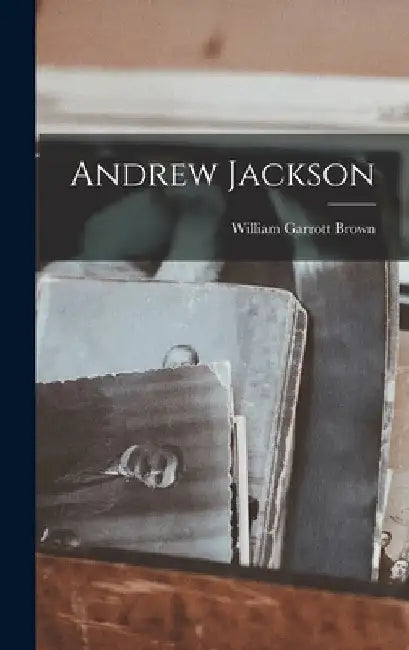 Andrew Jackson by William Garrott Brown