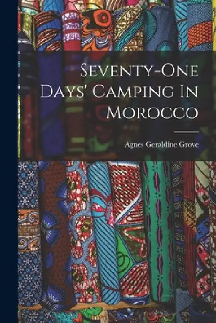 Seventy-one Days' Camping In Morocco by Agnes Geraldine Grove (Lady )