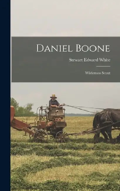 Daniel Boone: Wilderness Scout by Stewart Edward White