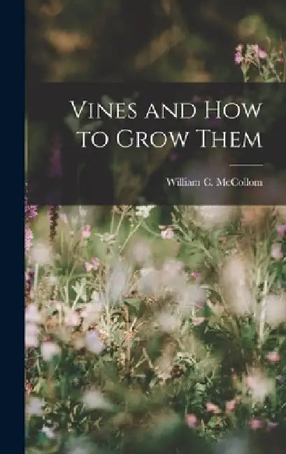 Vines and How to Grow Them by William C. McCollom