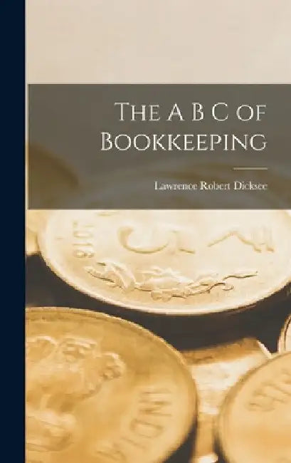 The A B C of Bookkeeping by Lawrence Robert Dicksee