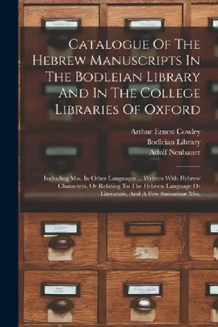 Catalogue Of The Hebrew Manuscripts In The Bodleian Library And In The College Libraries Of Oxford: Including Mss. In Other Languages ... Written With by Adolf Neubauer