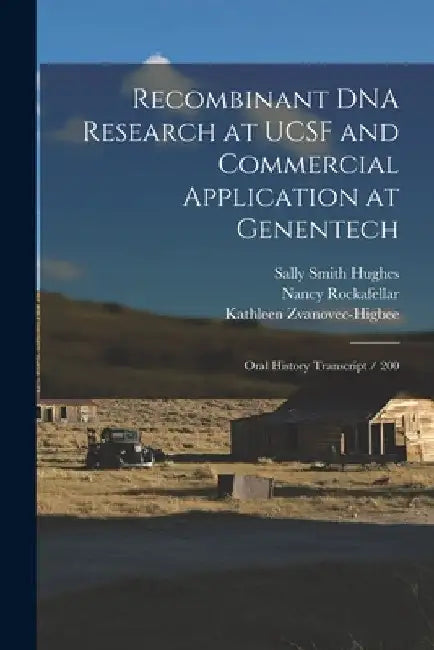 Recombinant DNA Research at UCSF and Commercial Application at Genentech: Oral History Transcript / 200 by Sally Smith Hughes