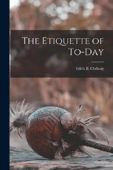 The Etiquette of To-day by Edith B. Ordway