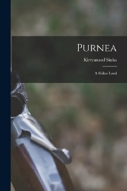Purnea: A Shikar Land by Kirtyanand Sinha
