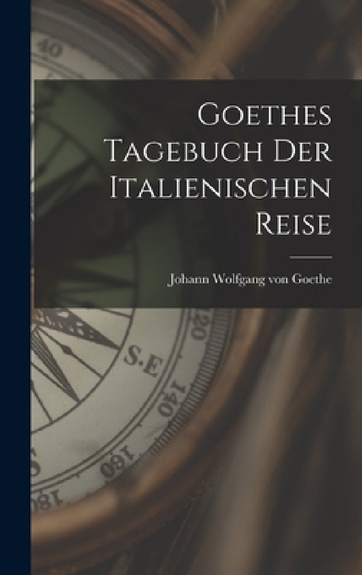 Goethes Tagebuch Der Italienischen Reise by Johann Wolfgang Von Goethe