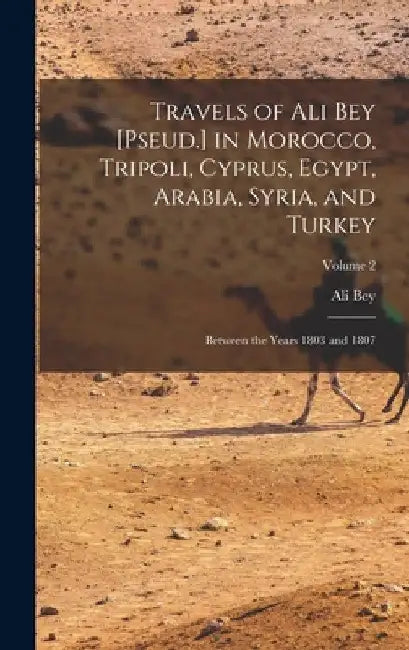 Travels of Ali Bey [Pseud.] in Morocco, Tripoli, Cyprus, Egypt, Arabia, Syria, and Turkey: Between the Years 1803 and 1807; Volume 2 by Ali Bey