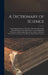 A Dictionary of Science: Comprising Astronomy, Chemistry, Dynamics, Electricity, Heat, Hydrodynamics, Hydrostatics, Light, Magnetism, Mechanics by Anonymous