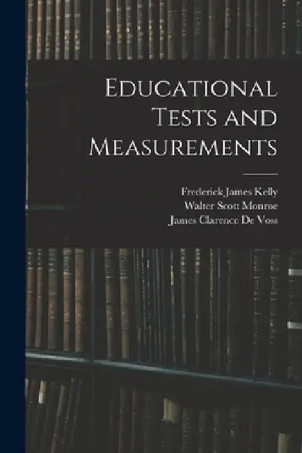 Educational Tests and Measurements by Walter Scott Monroe